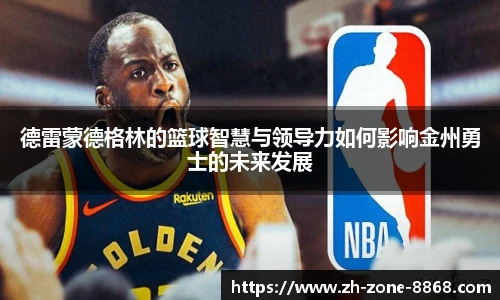 德雷蒙德格林的篮球智慧与领导力如何影响金州勇士的未来发展