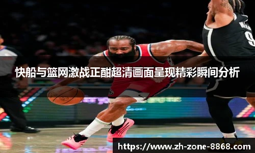 快船与篮网激战正酣超清画面呈现精彩瞬间分析