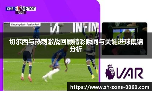切尔西与热刺激战回顾精彩瞬间与关键进球集锦分析